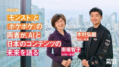 木村弘毅（MIXI社長）×南場智子（DeNA会長）特別対談──コンテンツ・IT業界を牽引する両者が語る「AIとものづくり」