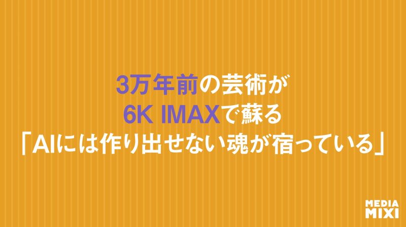 世界最古の芸術を収めた3D映画『忘れられた夢の洞窟』、6K IMAXで登場 「AIには作り出せない魂が宿っている」