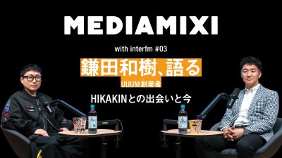 UUUM創業者・鎌田和樹が語る、HIKAKINと歩んだ14年と“BEE”始動 「ONICHA」に込めた想い——MEDIAMIXI with interfm #3