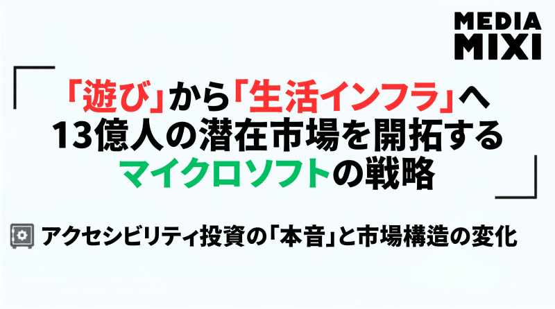 「遊び」から「生活インフラ」へ。13億人の潜在市場を開拓するマイクロソフトのアクセシビリティ戦略
