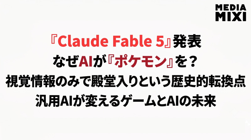 AIが“画面を見て”『ポケモン』を殿堂入りする時代へ。汎用モデル「Claude Fable 5」が変えるゲームの未来