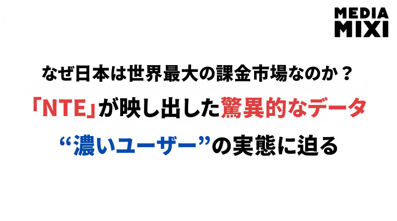 なぜ日本は世界最大の課金市場になり続けるのか。NTEが映し出した“濃いユーザー”の存在