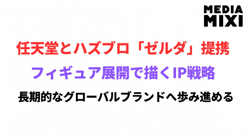 任天堂とハズブロが『ゼルダの伝説』で提携 フィギュア展開が示すIP戦略の新局面