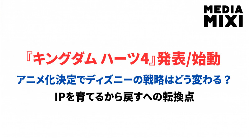 『キングダム ハーツ4』2027年後半発売決定＆アニメ化も 累計3900万本シリーズの25年をディズニー戦略から読む