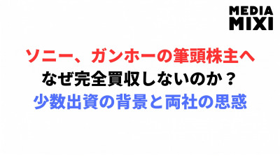 なぜソニーは「完全買収しない」のか?KADOKAWA、バンナムに続く3例目としてのガンホー出資