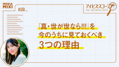 日プ・今日好き出身が加入。『真・世が世なら!!!』を今のうちに見ておくべき3つの理由【望月優夢のアイビズスコープ #09】