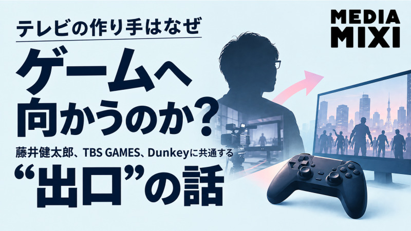 テレビの作り手はなぜゲームへ向かうのか？藤井健太郎、TBS GAMES、Dunkeyに共通する“出口”の話