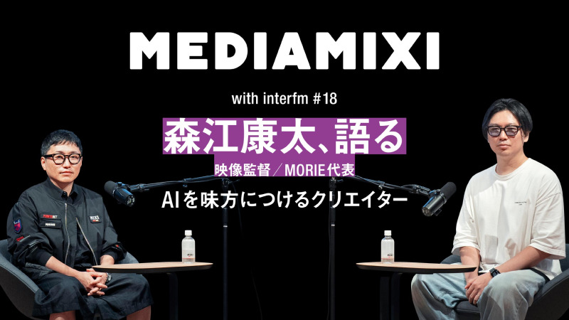 「AIに触らない人こそ光る」映像監督・森江康太が語るAIを味方につけるクリエイターになるための資質——MEDIAMIXI with interfm #18