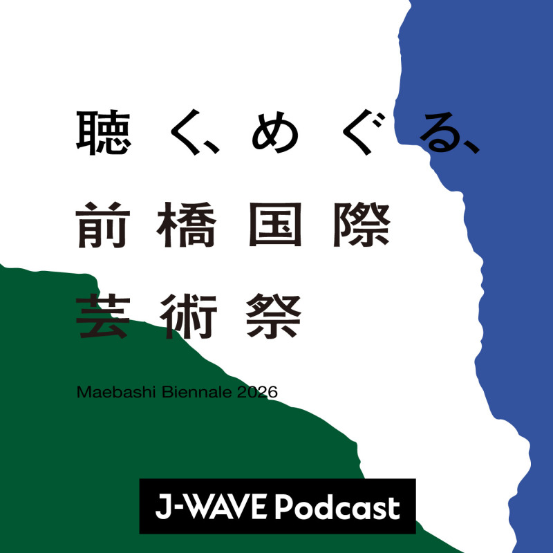 J-WAVE制作の公式Podcast「聴く、めぐる、前橋国際芸術祭2026」全10話を配信