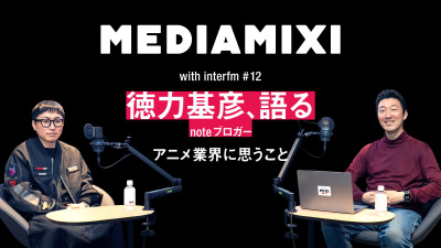 「アニメーターを憧れの職業にできるか」MEDIAMIXIオフィシャルインタビュアー・徳力基彦がアニメ業界に思うこと——MEDIAMIXI with interfm #12
